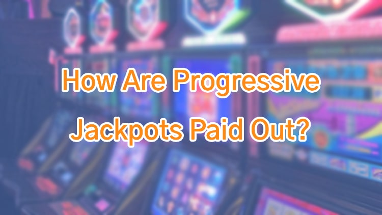 How Are Progressive Jackpots Paid Out?