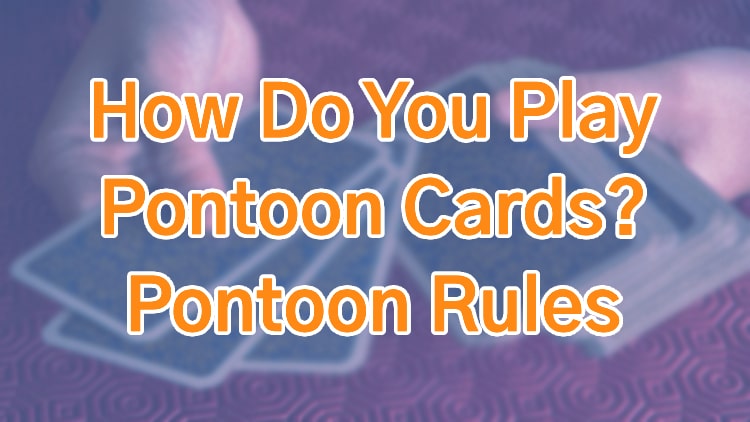 How Do You Play Pontoon Cards? Pontoon Rules