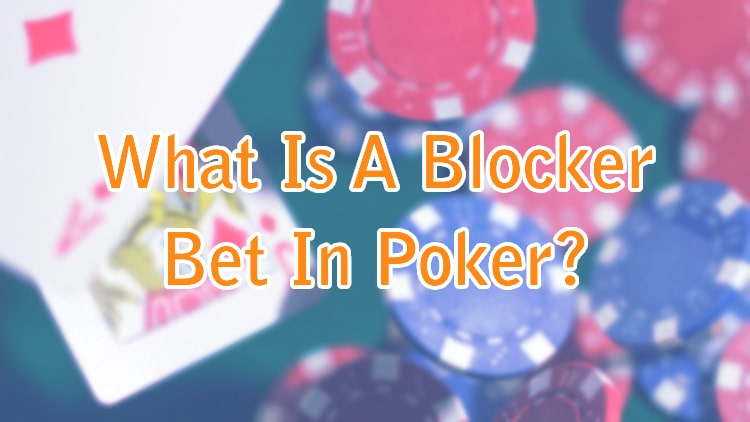What Is A Blocker Bet In Poker?