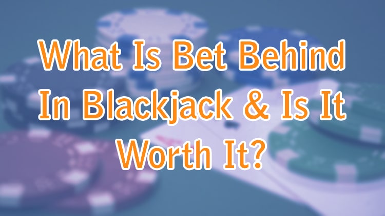 What Is Bet Behind In Blackjack & Is It Worth It?